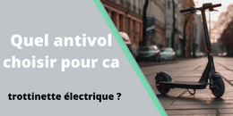 Quel antivol choisir pour ca trottinette électrique ?
